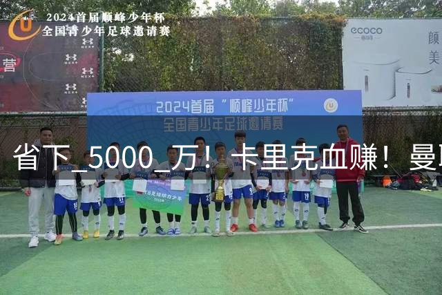 省下 5000 万！卡里克血赚！曼联头号水货强势逆袭！