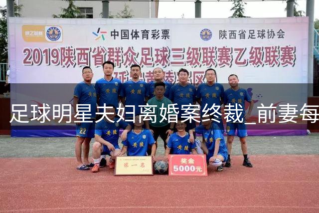 足球明星夫妇离婚案终裁 前妻每月48万欧元赡养费诉求被驳回